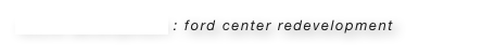 future development : ford center redevelopment