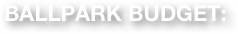 BALLPARK BUDGET: